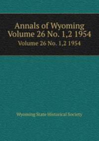 Annals of Wyoming. Volume 26 No. 1,2 1954