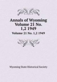 Annals of Wyoming. Volume 21 No. 1,2 1949