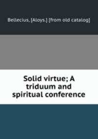 Solid virtue; A triduum and spiritual conference