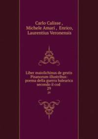 Liber maiolichinus de gestis Pisanorum illustribus: poema della guerra balearica secondo il cod .. 29