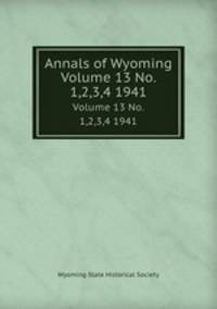 Annals of Wyoming. Volume 13 No. 1,2,3,4 1941