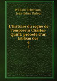 L`histoire du regne de l`empereur Charles-Quint: prcd d`un tableau des .. 4