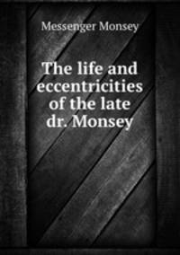 The life and eccentricities of the late dr. Monsey
