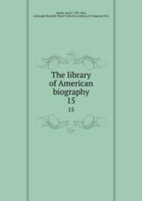 The library of American biography. 15
