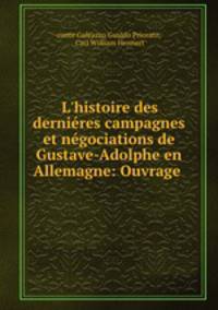 L`histoire des dernires campagnes et ngociations de Gustave-Adolphe en Allemagne: Ouvrage .