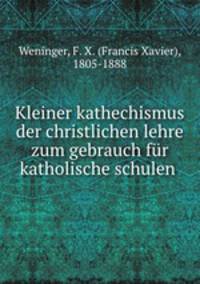 Kleiner kathechismus der christlichen lehre zum gebrauch fr katholische schulen