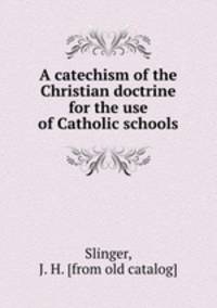 A catechism of the Christian doctrine for the use of Catholic schools