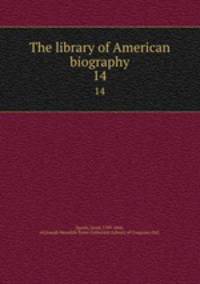 The library of American biography. 14