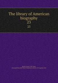 The library of American biography. 23