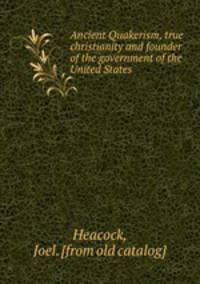 Ancient Quakerism, true christianity and founder of the government of the United States