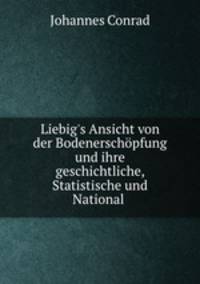 Liebig`s Ansicht von der Bodenerschpfung und ihre geschichtliche, Statistische und National .