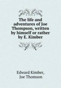 The life and adventures of Joe Thompson, written by himself or rather by E. Kimber.