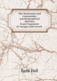 The lieutenant and commander, autobiographical sketches from Fragments of voyages and travels .