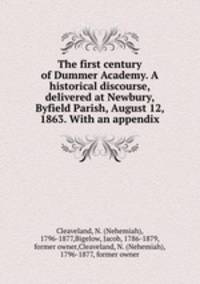 The first century of Dummer Academy. A historical discourse, delivered at Newbury, Byfield Parish, August 12, 1863. With an appendix