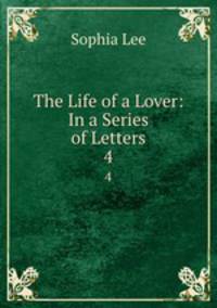 The Life of a Lover: In a Series of Letters. 4