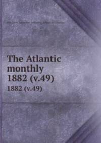 The Atlantic monthly. 1882 (v.49)