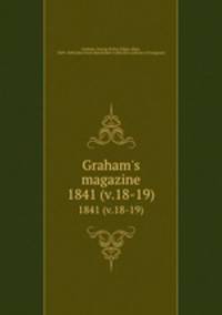 Graham`s magazine. 1841 (v.18-19)