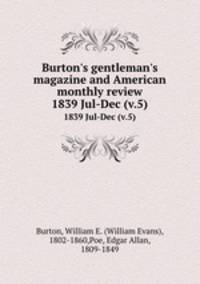 Burton`s gentleman`s magazine and American monthly review. 1839 Jul-Dec (v.5)