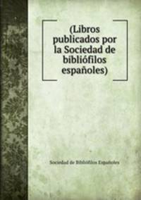 (Libros publicados por la Sociedad de biblifilos espaoles).