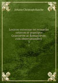Lexicon vniversae rei nvmariae vetervm et praecipve Graecorvm ac Romanorvm: cvm observationibvs .. 3