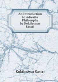 An Introduction to Adwaita Philosophy by Kokileswar Sastri