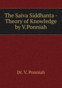 The Saiva Siddhanta - Theory of Knowledge by V.Ponniah