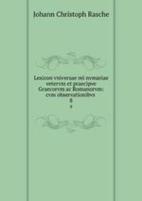 Lexicon vniversae rei nvmariae vetervm et praecipve Graecorvm ac Romanorvm: cvm observationibvs .. 8