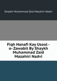 Fiqh Hanafi Kay Usool -o- Zawabit By Shaykh Muhammad Zaid Mazahiri Nadvi