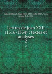 Lettres de Jean XXII (1316-1334) : textes et analyses. 2