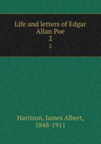 Life and letters of Edgar Allan Poe. 2