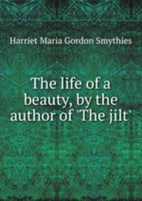 The life of a beauty, by the author of `The jilt`.
