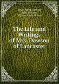 The Life and Writings of Mrs. Dawson of Lancaster