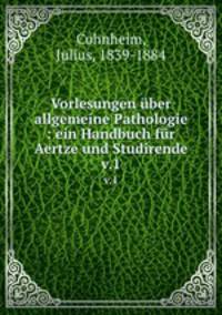 Vorlesungen ber allgemeine Pathologie : ein Handbuch fr Aertze und Studirende. v.1
