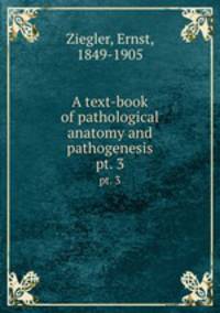 A text-book of pathological anatomy and pathogenesis. pt. 3