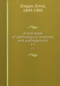 A text-book of pathological anatomy and pathogenesis. v.1
