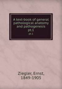 A text-book of general pathological anatomy and pathogenesis. pt.1