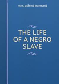 THE LIFE OF A NEGRO SLAVE.