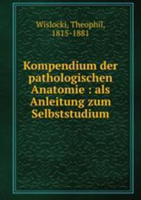 Kompendium der pathologischen Anatomie : als Anleitung zum Selbststudium