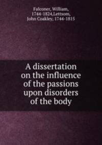 A dissertation on the influence of the passions upon disorders of the body