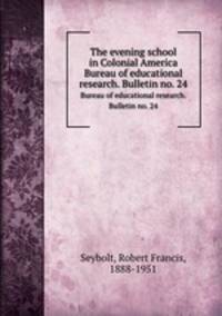 The evening school in Colonial America. Bureau of educational research. Bulletin no. 24
