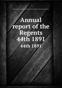 Annual report of the Regents. 44th 1891