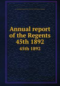 Annual report of the Regents. 45th 1892