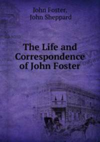 The Life and Correspondence of John Foster