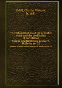 The interpretation of the probable error and the coefficient of correlation. Bureau of educational research. Bulletin no. 32