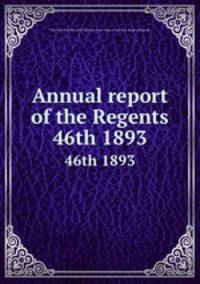 Annual report of the Regents. 46th 1893
