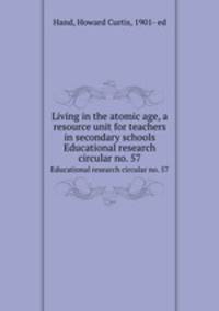 Living in the atomic age, a resource unit for teachers in secondary schools. Educational research circular no. 57