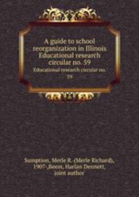 A guide to school reorganization in Illinois. Educational research circular no. 59