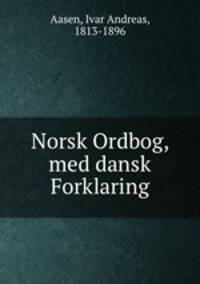 Norsk Ordbog, med dansk Forklaring