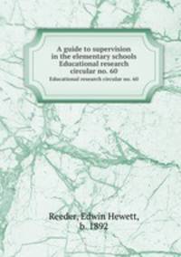 A guide to supervision in the elementary schools. Educational research circular no. 60