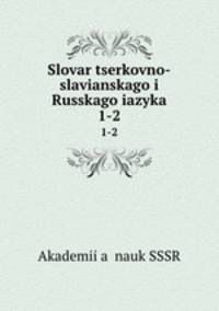 Словарь церковно-славянского и Русского языка. 1-2